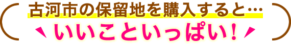 古河市の保留地を購入すると...いいこといっぱい!